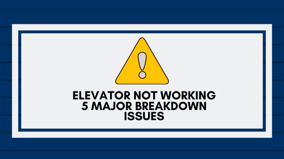 Elevator Not Working - 5 Major Breakdown Issues