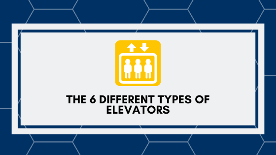 The 6 Different Types of Elevators
