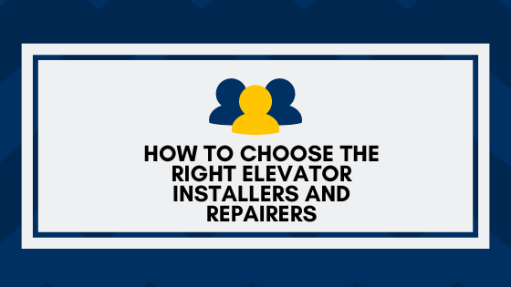 How to Choose the Right Elevator Installers and Repairers