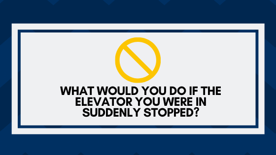 What would you do if the elevator you were in suddenly stopped