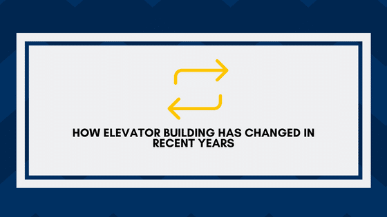 How Elevator Building Has Changed in Recent Years