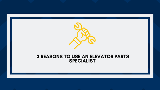 3 Reasons to Use an Elevator Parts Specialist